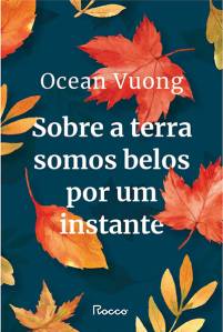 LIVRO - SOBRE A TERRA SOMOS BELOS POR UM INSTANTE, de Ocean Vuong (tradução de Rogerio W. Galindo; Rocco, 224 páginas; 59,90 reais e 29,90 reais em e-book) -