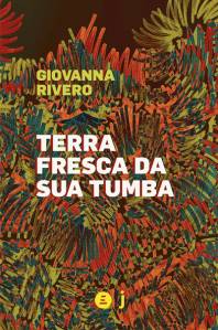 Terra fresca da sua tumba, de Giovanna Rivero (tradução de Laura del Rey; Incompleta e Jandaíra; 192 páginas; 49 reais) -