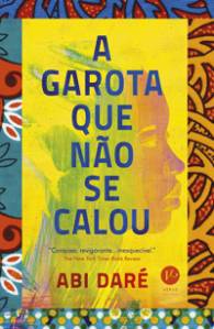 CAPA-LIVRO-A-GAROTA-QUE-NAO-SE-CALOU.jpg A GAROTA QUE NÃO SE CALOU, de Abi Daré (tradução de Nina Rizzi; Verus; 352 páginas; 59,90 reais e 37,70 em e-book) -