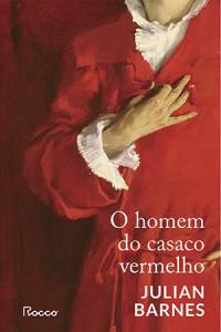 O HOMEM DO CASACO VERMELHO, de Julian Barnes (tradução de Léa Viveiros de Castro; Rocco; 272 páginas; 79,90 reais e 39,90 em e-book) -