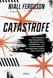 CAPA-LIVRO-CATASTROFE—NIALL-FERGUSON.jpg CATÁSTROFE, de Niall Ferguson (tradução de Petê Rissatti; Crítica; 544 páginas; 99,90 reais e 63,90 reais em e-book) -