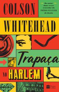 Trapaça no harlem LIVRO - Trapaça no Harlem, de Colson Whitehead (tradução de Rogerio W. Galindo; Harper Collins; 416 páginas; 54,90 reais e 39,90 reais em e-book)