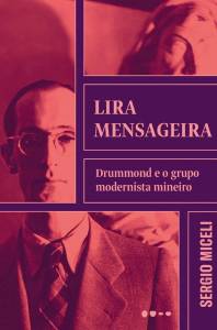 CAPA LIRA MENSAGEIRA – DRUMMOND E O GRUPO MODERNISTA MINEIRO – SERGIO MICELI.jpg LIRA MENSAGEIRA: DRUMMOND E O GRUPO MODERNISTA MINEIRO - de Sergio Miceli (Todavia; 264 páginas; 74,90 reais e 49,90 em e-book) -