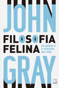 71MpZPeloAL.jpg FILOSOFIA FELINA, de John Gray (tradução de Alberto Flaksman; Record; 140 páginas; 54,90 reais e 38,90 reais em e-book) -