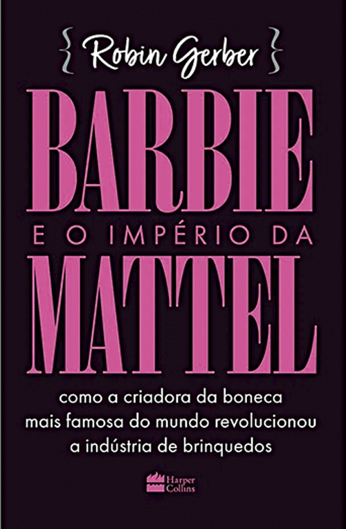 LIVRO-CAPA—BARBIE-E-O-IMPERIO-DA-MATTEL.jpg BARBIE E O IMPÉRIO DA MATTEL, de Robin Gerber (tradução de Alda Lima; HarperCollins Brasil; 272 páginas; R$ 59,90) -