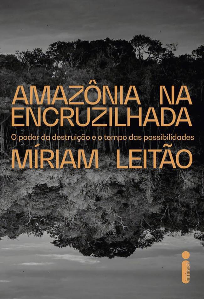 CAPA-LIVRO-AMAZONIA-NA-ENCRUZILHADA.jpeg AMAZÔNIA NA ENCRUZILHADA, de Míriam Leitão (Intrínseca; 464 páginas; 99,90 reais e 49,90 em e-book)