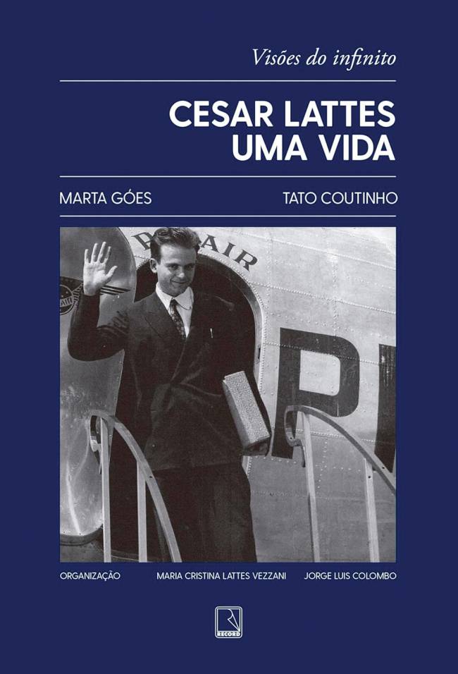 CESAR LATTES — UMA VIDA, de Marta Góes e Tato Coutinho (Record; 320 páginas; 109,90 reais e 31,90 reais em e-book)