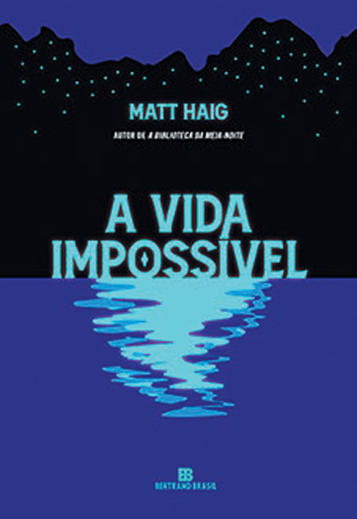 9786558383093 A VIDA IMPOSSÍVEL, de Matt Haig (tradução de Juliana Romeiro; Bertrand Brasil; 378 páginas; 59,90 reais e 39,90 reais em e-book)