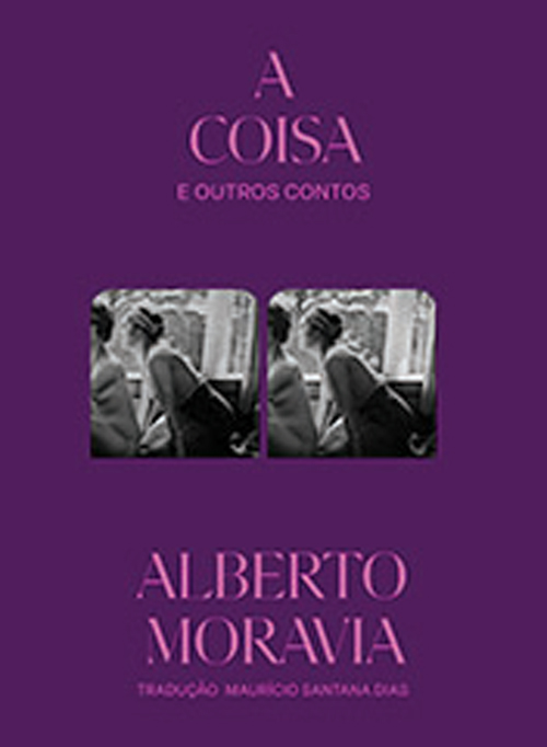 A COISA E OUTROS CONTOS, de Alberto Moravia (tradução de Maurício Santana Dias; Carambaia; 288 páginas; 109,90 reais e 76,90 em e-book)